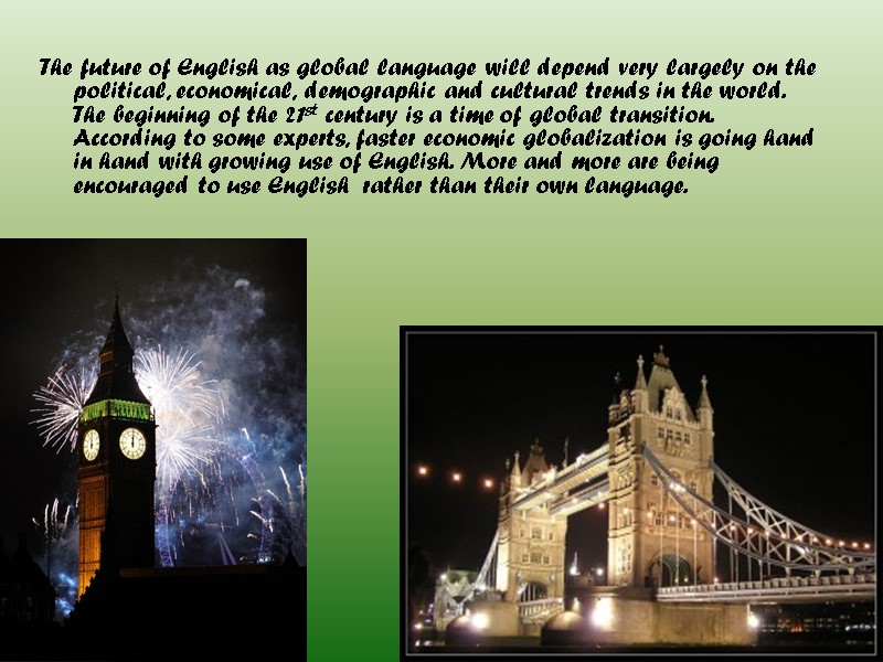 The future of English as global language will depend very largely on the political,